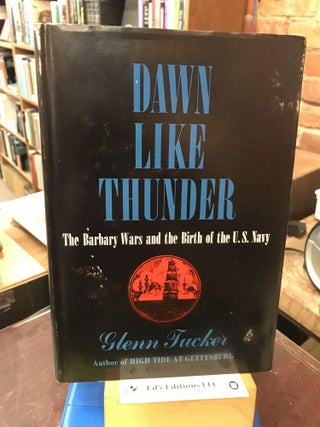 Item #191859 Dawn Like Thunder: The Barbary Wars and the Birth of the U.S. Navy. Glenn Tucker