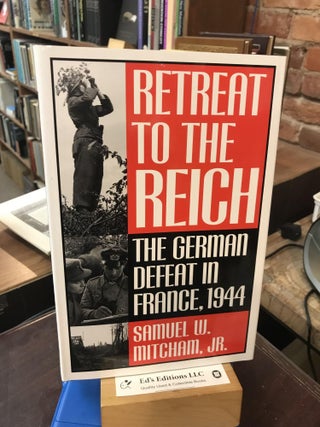 Item #191915 Retreat to the Reich: The German Defeat in France, 1944. Samuel W. Mitcham Jr
