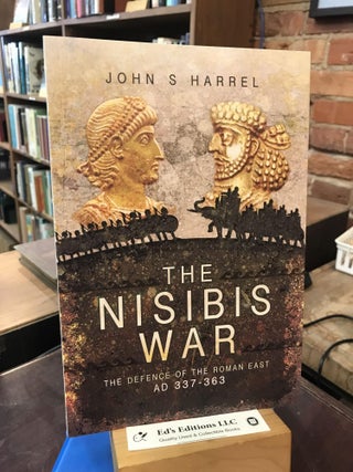 Item #193347 The Nisibis War: The Defence of the Roman East, AD 337–363. John S. Harrel