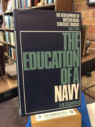 Item #193713 Education of a Navy: The Development of British Naval Strategic Thought, 1867-1914....