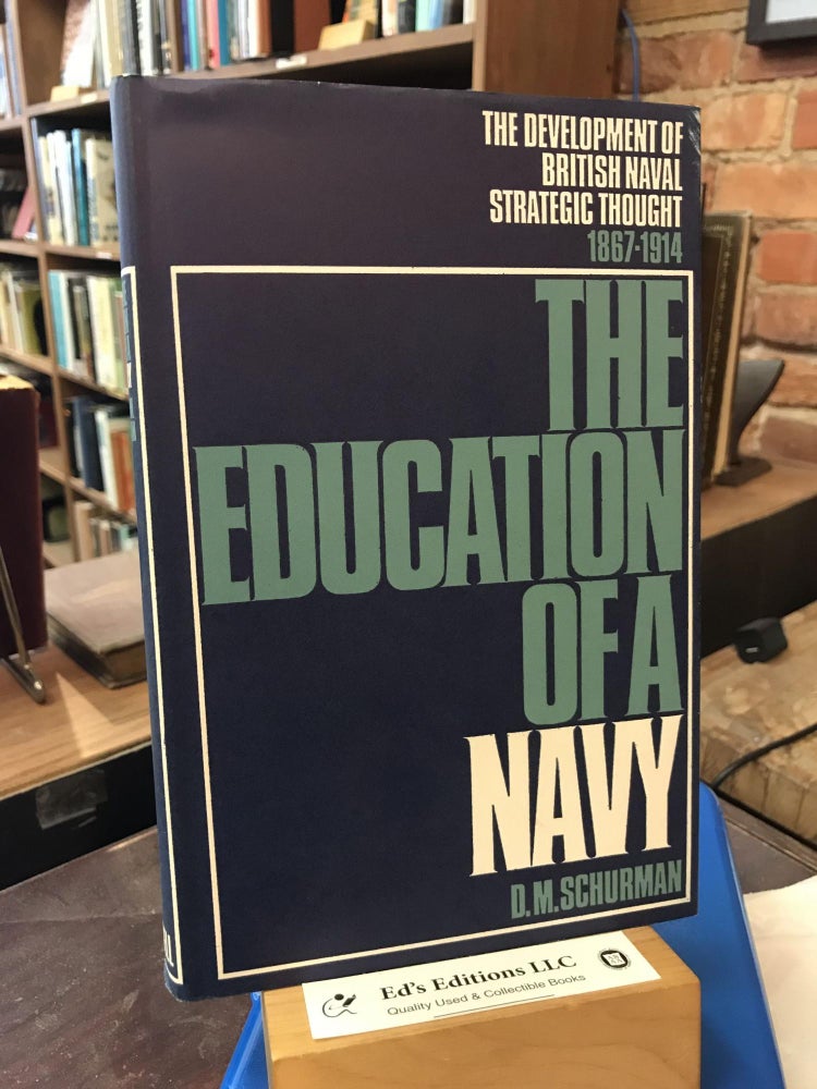 Item #193713 Education of a Navy: The Development of British Naval Strategic Thought, 1867-1914. D. M. Schurman.