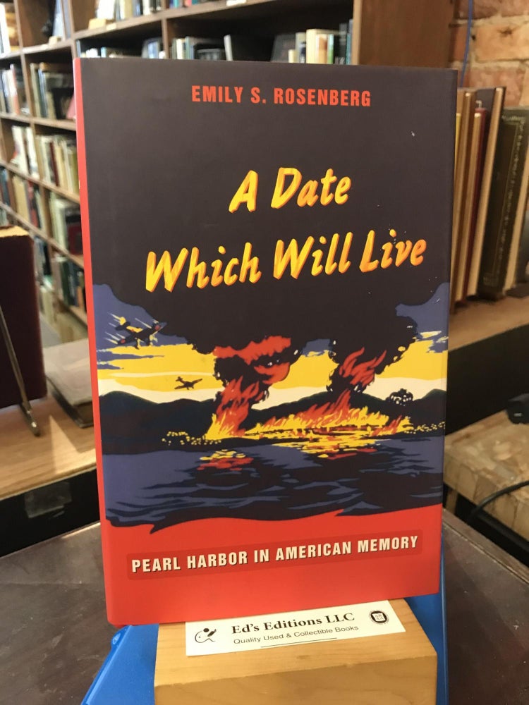 Item #193714 A Date Which Will Live: Pearl Harbor in American Memory (American Encounters/Global Interactions). Emily S. Rosenberg.
