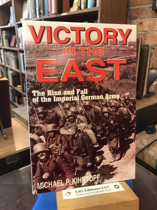 Item #193930 Victory in the East: The Rise and Fall of the Imperial German Army. Michael P....