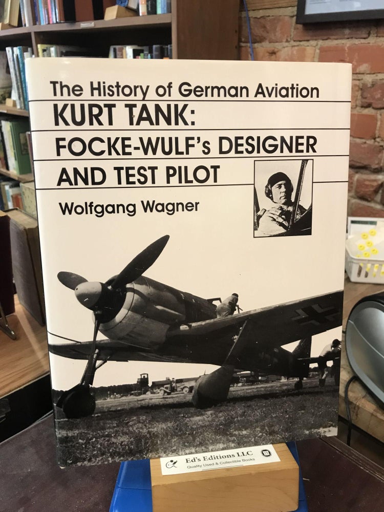 The History of German Aviation: Kurt Tank: Focke-Wulf's Designer and Test Pilot (English and. Wolfgang Wagner.