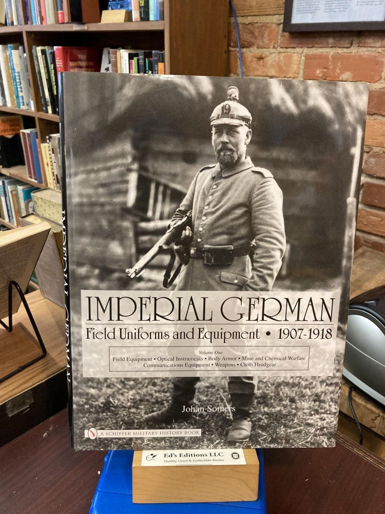 Imperial German Field Uniforms and Equipment 1907-1918: Volume I: Field Equipment, Optical. Johan Somers.