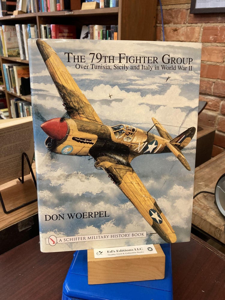 The 79th Fighter Group: Over Tunisia, Sicily, and Italy in World War II (Schiffer Book for. Don Woerpel.