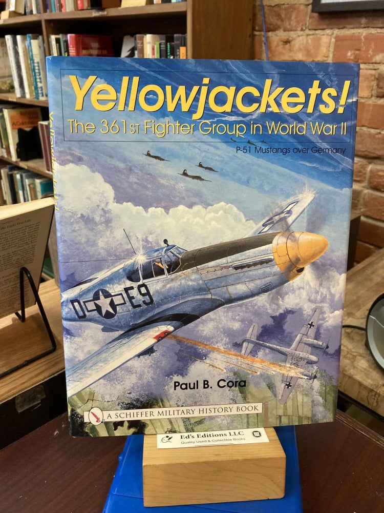 Item #196869 Yellowjackets!: The 361st Fighter Group in World War II - P-51 Mustangs Over Germany (Schiffer Military History). Paul B. Cora.