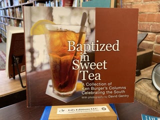 Item #197362 Baptized in Sweet Tea: A Collection of Ken Burger's Columns Celebrating the South....