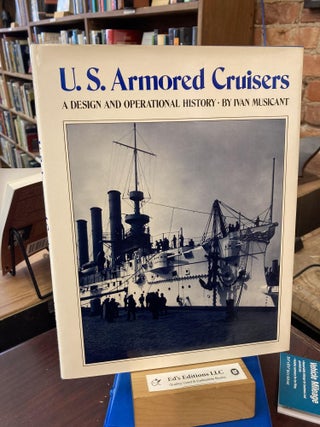 Item #197419 U.S. Armored Cruisers: A Design and Operational History. Ivan Musicant