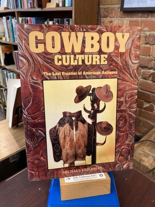 Item #197728 Cowboy Culture: The Last Frontier of American Antiques. Michael Friedman