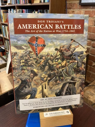 Item #197788 Don Troiani's American Battles: The Art of the Nation at War, 1754-1865. Robert K....