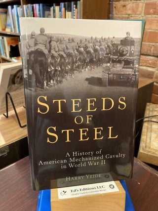 Item #197830 Steeds of Steel: A History of American Mechanized Cavalry in World War II. Harry Yeide