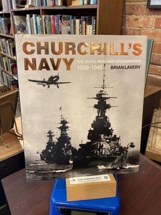 Item #198494 Churchill's Navy: The Ships, Men and Organization, 1939-1945. Brian Lavery