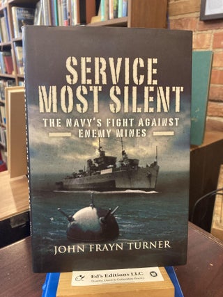 Item #198847 Service Most Silent: The Navy’s Fight Against Enemy Mines. John Frayn Turner