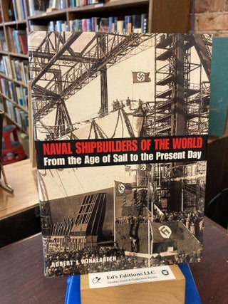 Item #198866 Naval Shipbuilders of the World: From the Age of Sail to the Present Day. Robert...