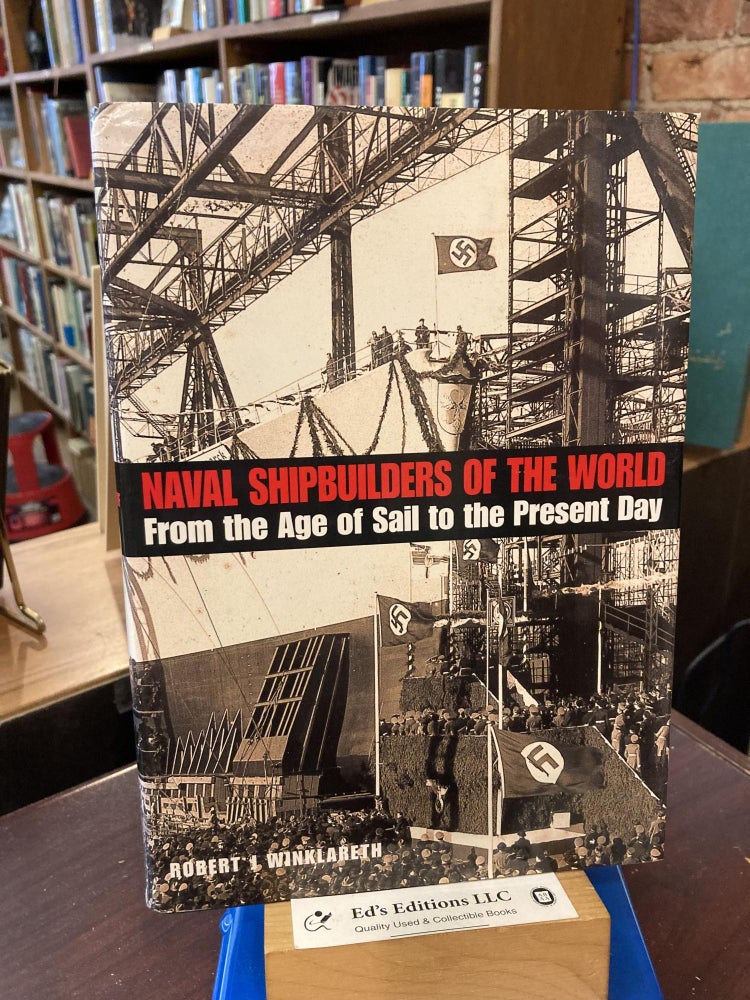 Naval Shipbuilders of the World: From the Age of Sail to the Present Day. Robert Winklareth.