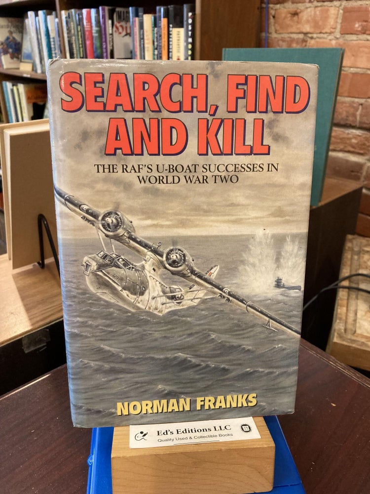 SEARCH, FIND AND KILL: The RAF's U-boat successes in World War Two. Norman Franks.