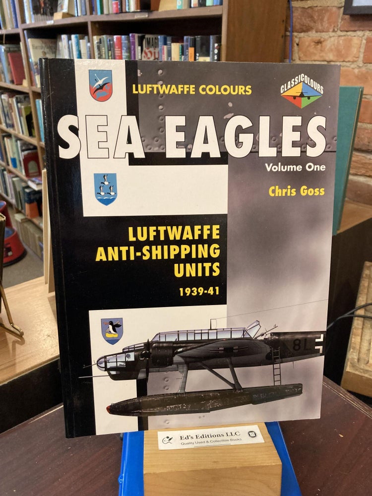 Sea Eagles: Luftwaffe Anti-Shipping Units 1939-1941 (Luftwaffe Colours. Chris Goss.