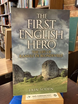 Item #199752 The First English Hero: The Life of Ranulf de Blondeville. Iain Soden