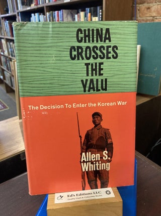 Item #199786 China Crosses the Yalu: The Decision to Enter the Korean War. Allen S. Whiting
