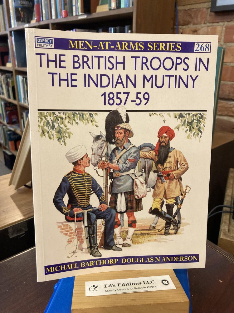 Item #199819 The British Troops in the Indian Mutiny 1857-59 (Men-At-Arms Series, 268). Michael Barthorp, Douglas Anderson.