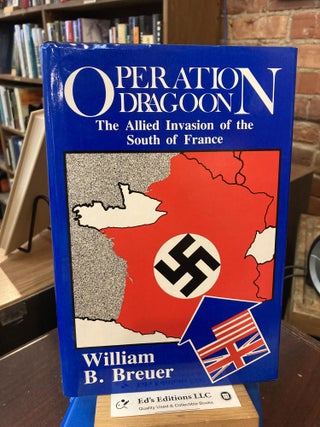 Item #199907 Operation Dragoon: The Allied Invasion of the South of France. William B. Breuer
