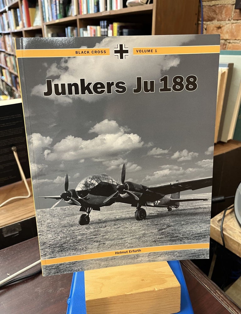 Black Cross Volume I: Junkers 188. Helmut F. Erfurth.