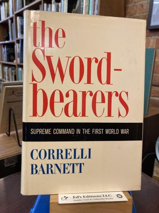 Item #200339 The Sword-Bearers: Supreme Command in the First World War. Correlli Barnett