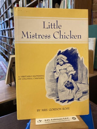 Item #200845 Little Mistress Chicken A Veritable Happening of Colonial Carolina. Mrs. ARthur...