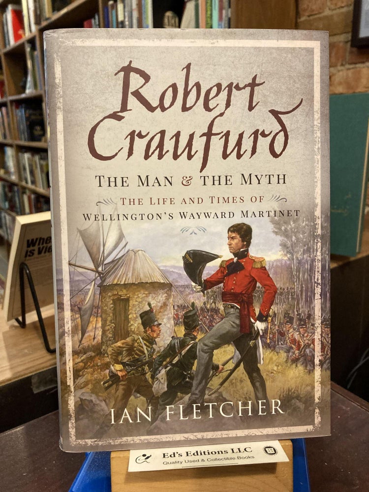 Robert Craufurd: The Man and the Myth: The Life and Times of Wellington's Wayward Martinet. Ian Fletcher.