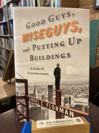 Item #201344 Good Guys, Wiseguys, and Putting Up Buildings: A Life in Construction. Samuel C....