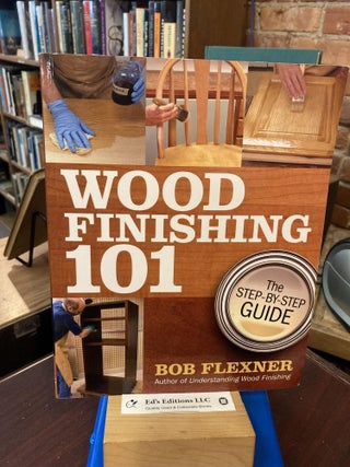 Item #201377 Wood Finishing 101: The Step-by-Step Guide. Bob Flexner