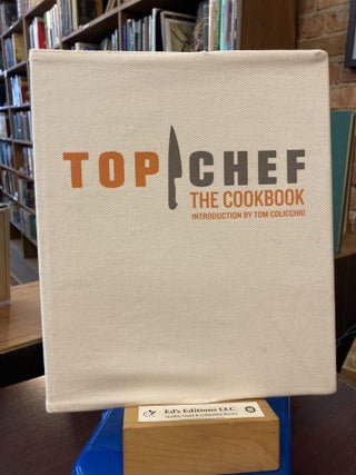 Item #201480 Top Chef The Cookbook. The Creators of Top Chef, Tom Colicchio, Creator, Foreword