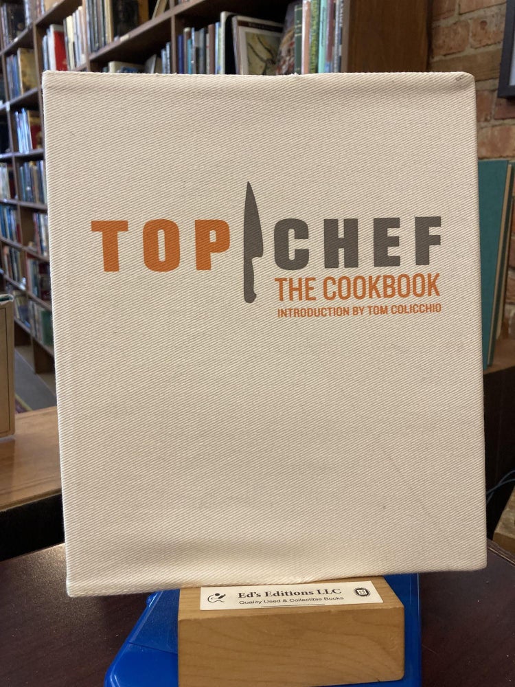 Top Chef The Cookbook. The Creators of Top Chef, Colicchio, Creator.