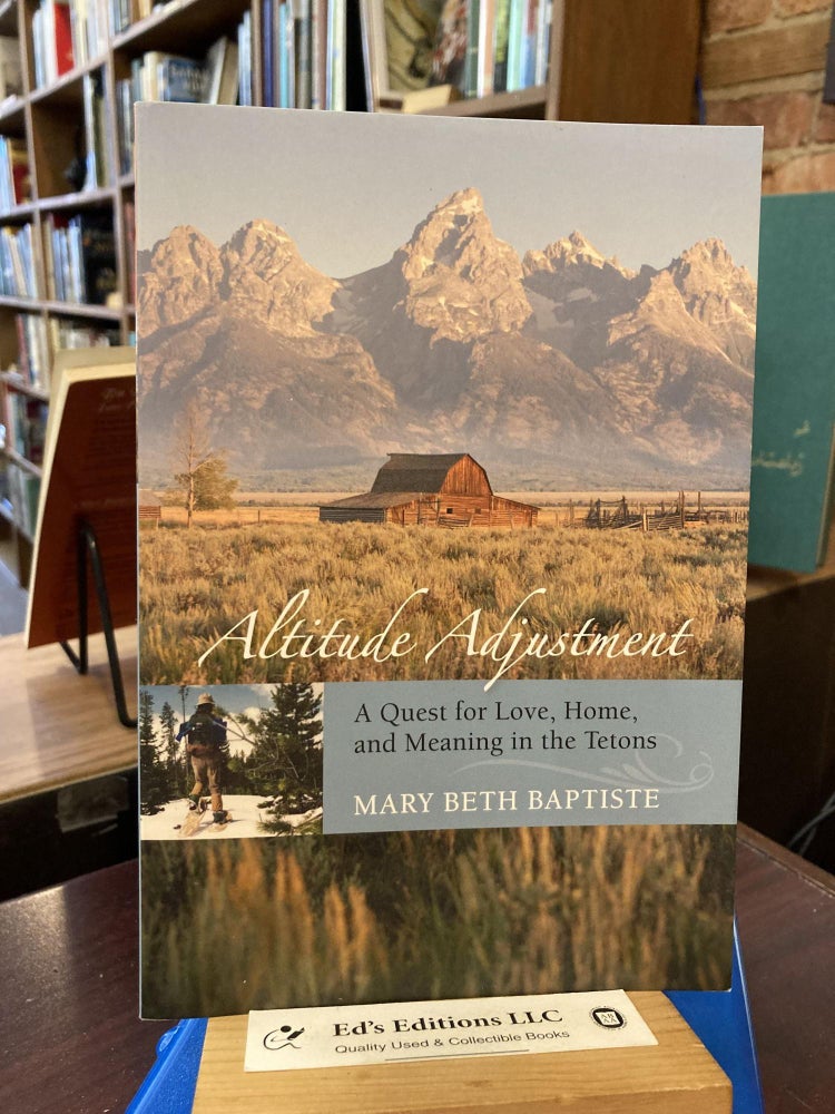 Item #201507 Altitude Adjustment: A Quest For Love, Home, And Meaning In The Tetons. Mary Beth Baptiste.