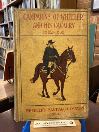 Item #201588 Campaigns of Wheeler and His Cavalry, 1862 - 1865 from Material Furnished by Gen....