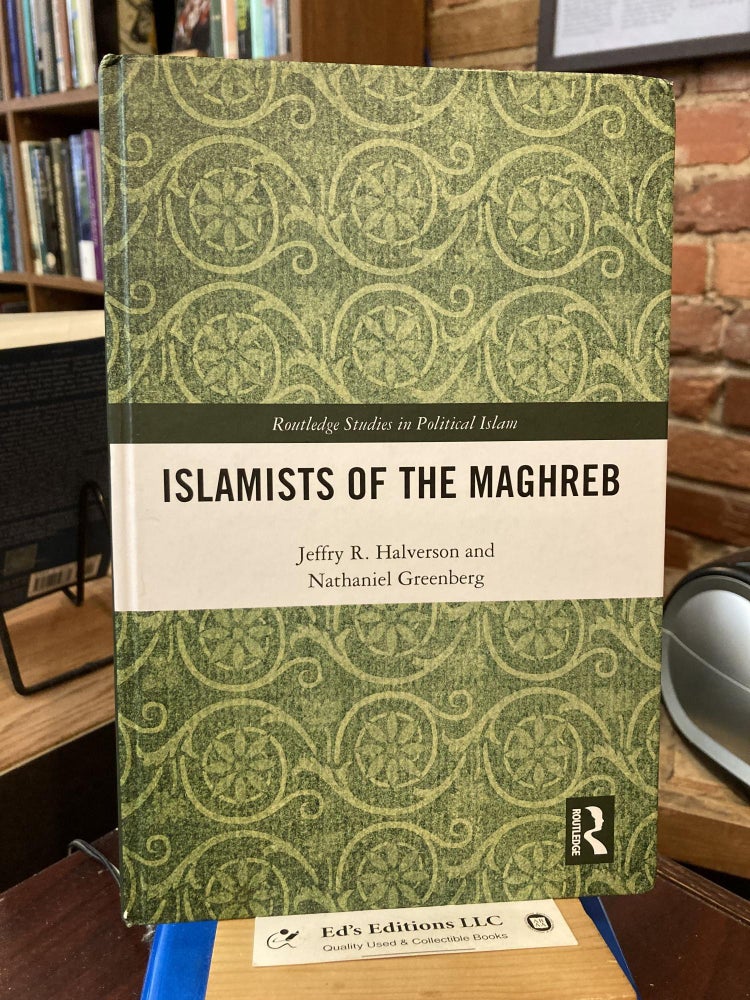Item #201983 Islamists of the Maghreb (Routledge Studies in Political Islam). Jeffry R. Halverson, Nathaniel Greenberg.