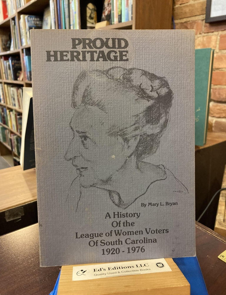 Proud Heritage--A History of the League of Women Voters of South Carolina 1920-1976. Mary Bryan.