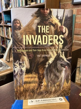 Item #202701 The Invaders: How Humans and Their Dogs Drove Neanderthals to Extinction. Pat Shipman