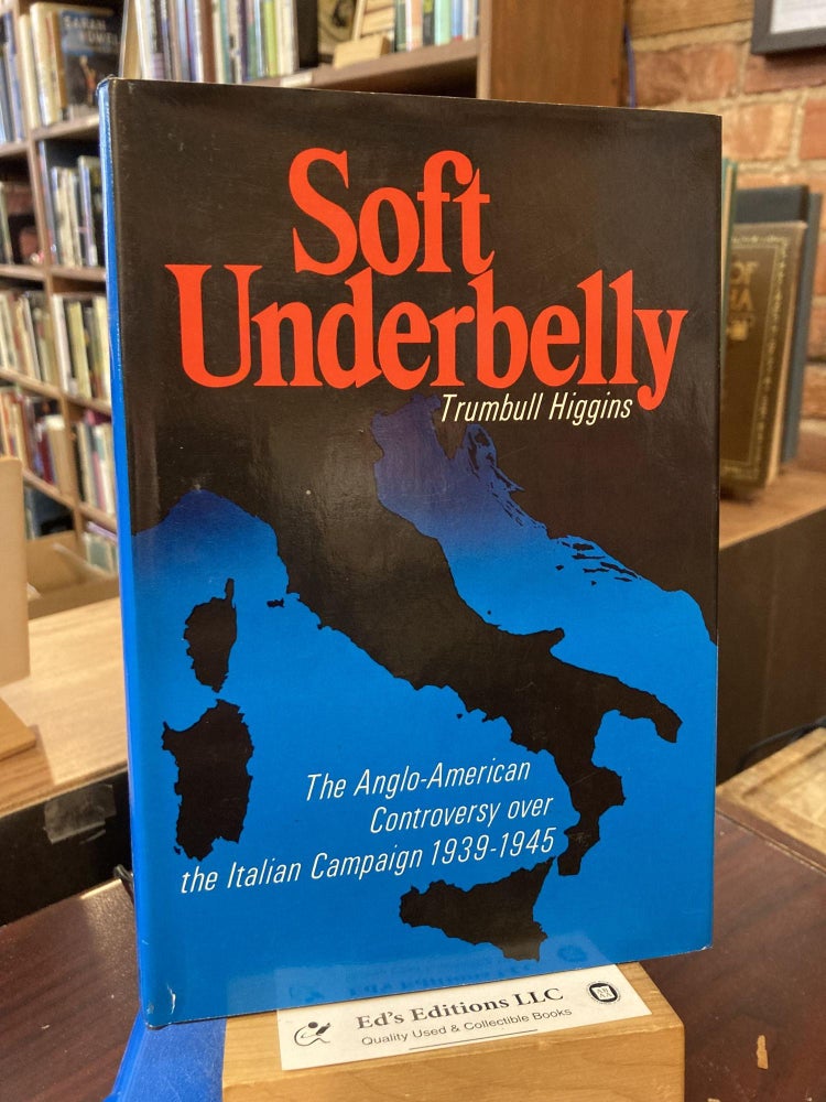 Soft Underbelly: The Anglo-American Controversy Over the Italian Campaign, 1939-1945. Trumbull Higgins.