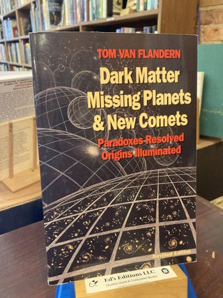 Item #204694 Dark Matter, Missing Planets and New Comets: Paradoxes Resolved, Origins...