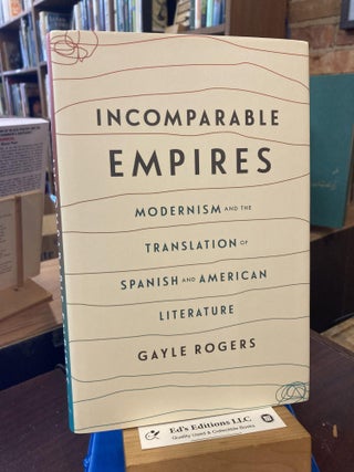 Item #204910 Incomparable Empires: Modernism and the Translation of Spanish and American...