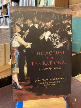 Item #204981 The Actual and the Rational: Hegel and Objective Spirit. Jean-Francois Kervegan,...