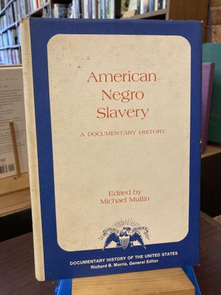 Item #205478 American Negro slavery: A documentary history. Michael Mullin