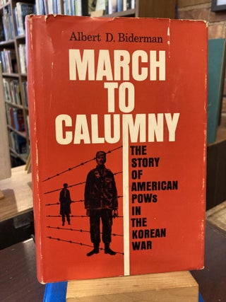 Item #205537 March to Calumny: The Story of American POW's in the Korean War. Albert D. Biderman