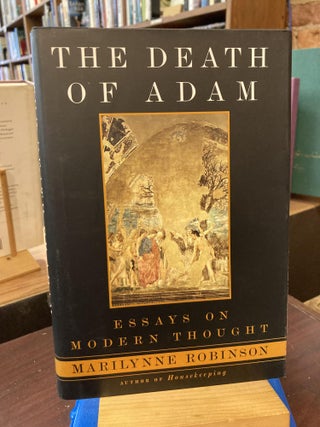 Item #205583 The Death of Adam: Essays on Modern Thought. Marilynne Robinson