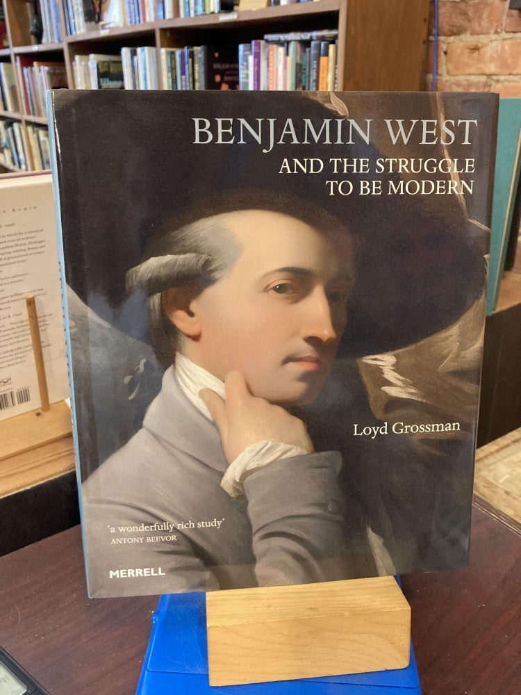 Benjamin West and the Struggle to be Modern. Loyd Grossman.