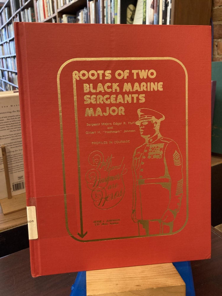 Item #205861 Roots of Two Black Marine Sergeants Major: Sergeants Major Edgar R. Huff and Gilbert H. "Hashmark" Johnson - Profiles In Courage (A Documented Pictorial History). LTC Jesse J. Johnson.