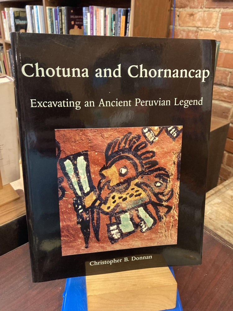 Item #205914 Chotuna and Chornancap: Excavating an Ancient Peruvian Legend (Monographs). Christopher B. Donnan.