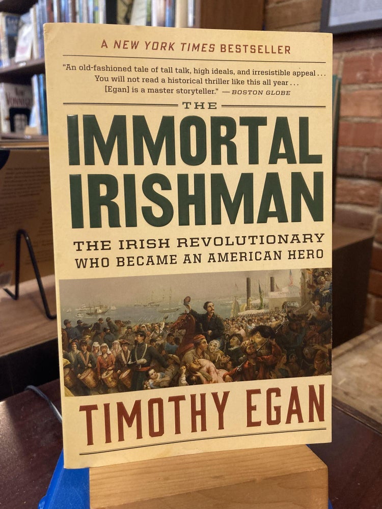 Item #206534 The Immortal Irishman: The Irish Revolutionary Who Became an American Hero. Timothy Egan.